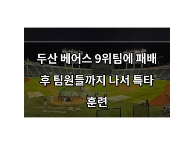 두산 베어스 9위팀에 패배 후 팀원들까지 나서 특타 훈련
