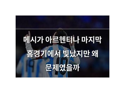 메시가 아르헨티나 마지막 홈경기에서 빛났지만 왜 문제였을까