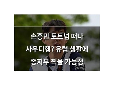 손흥민 토트넘 떠나 사우디행? 유럽 생활에 종지부 찍을 가능성