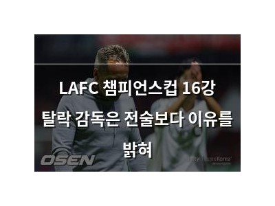 LAFC 챔피언스컵 16강 탈락 감독은 전술보다 이유를 밝혀