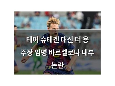 테어 슈테겐 대신 더 용 주장 임명 바르셀로나 내부 논란
