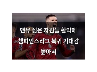 맨유 젊은 자원들 활약에 챔피언스리그 복귀 기대감 높아져