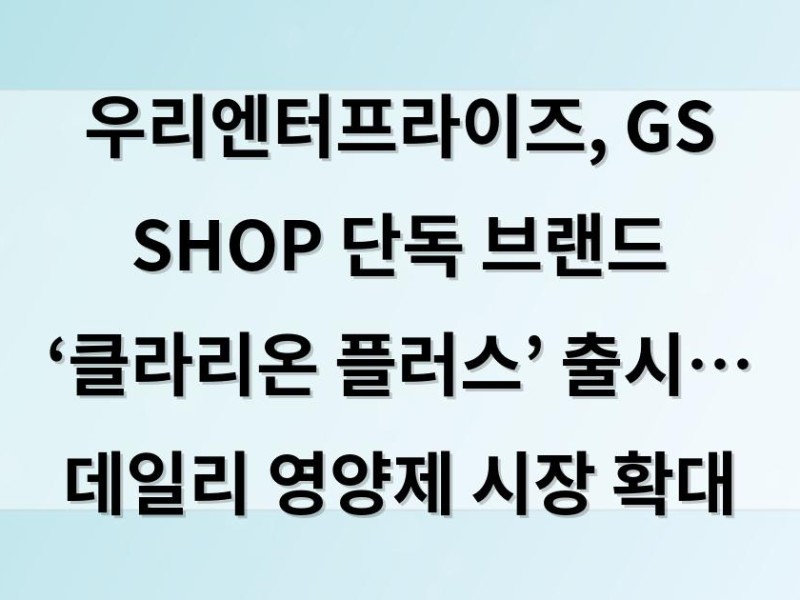 우리엔터프라이즈, GS SHOP 단독 브랜드 ‘클라리온 플러스’ 출시… 데일리 영양제 시장 확대
