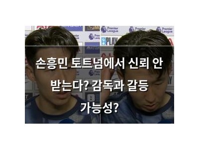 손흥민 토트넘에서 신뢰 안 받는다? 감독과 갈등 가능성?