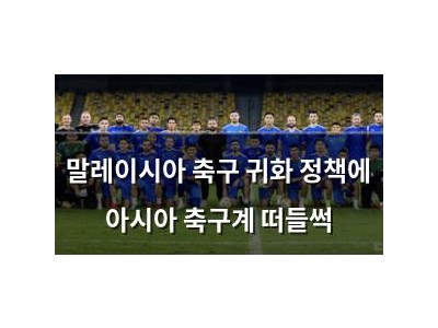 말레이시아 축구 귀화 정책에 아시아 축구계 떠들썩