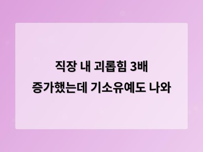 직장 내 괴롭힘은 왜 처벌이 거의 없을까
