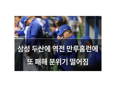 삼성 두산에 역전 만루홈런에 또 패해 분위기 떨어짐