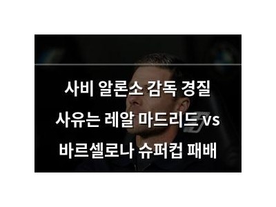 사비 알론소 감독 경질 사유는 레알 마드리드 vs 바르셀로나 슈퍼컵 패배